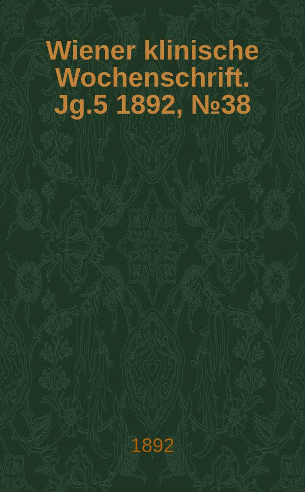 Wiener klinische Wochenschrift. Jg.5 1892, №38