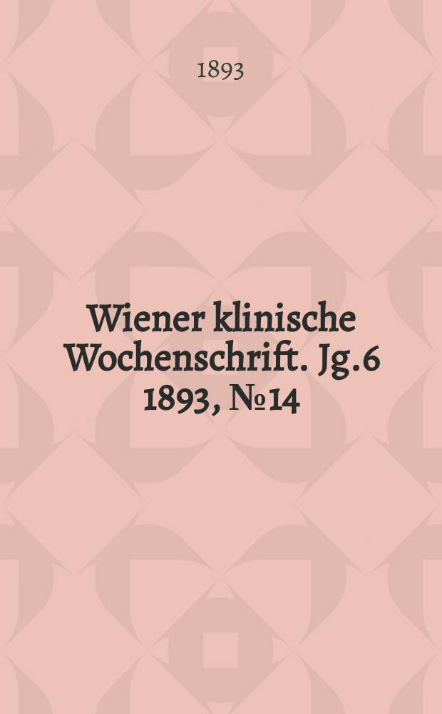 Wiener klinische Wochenschrift. Jg.6 1893, №14