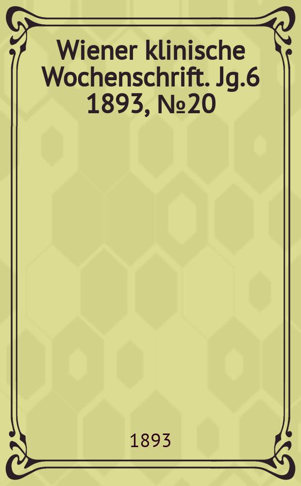 Wiener klinische Wochenschrift. Jg.6 1893, №20