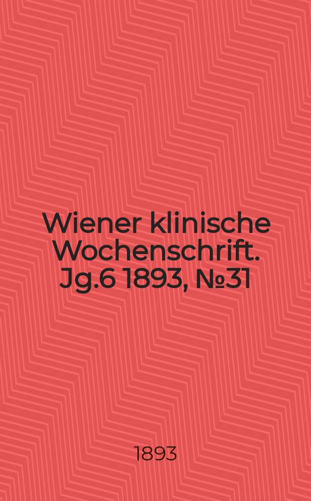 Wiener klinische Wochenschrift. Jg.6 1893, №31