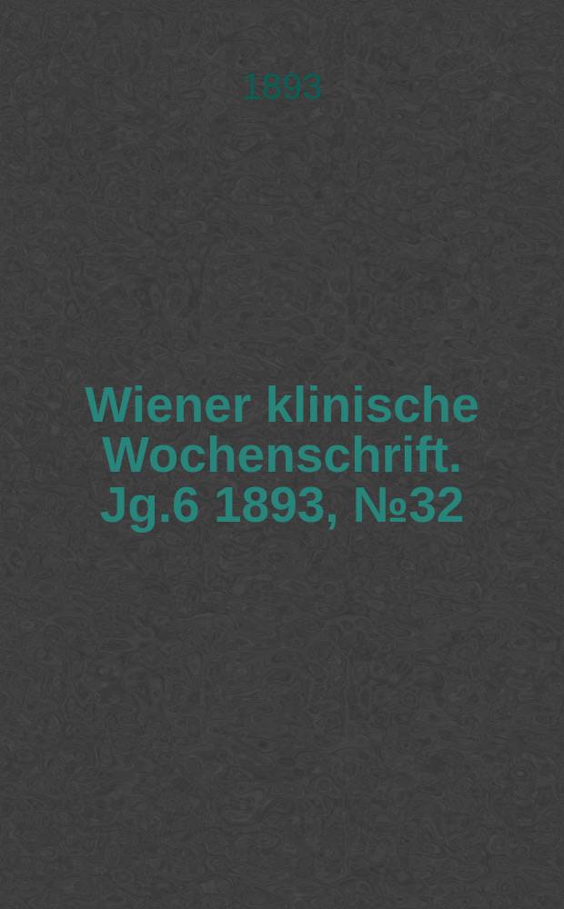 Wiener klinische Wochenschrift. Jg.6 1893, №32