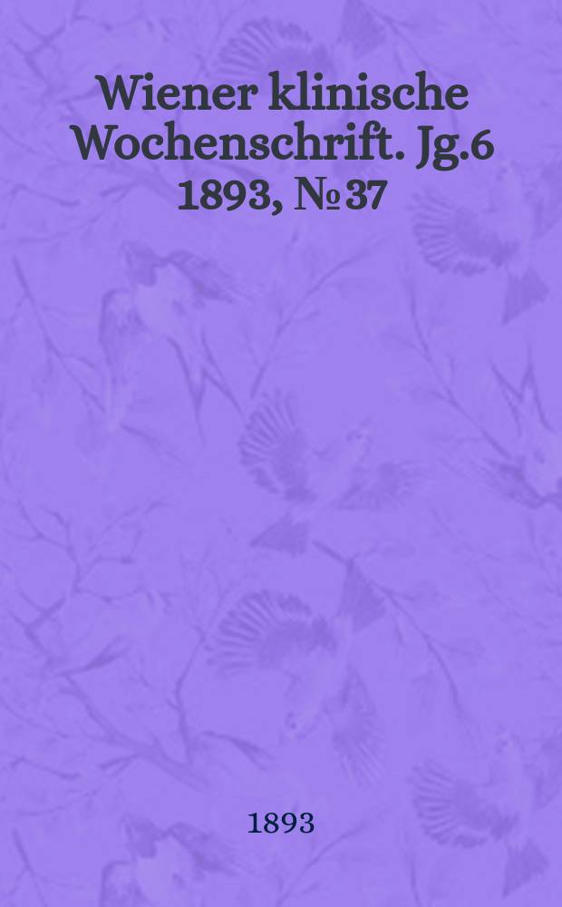 Wiener klinische Wochenschrift. Jg.6 1893, №37