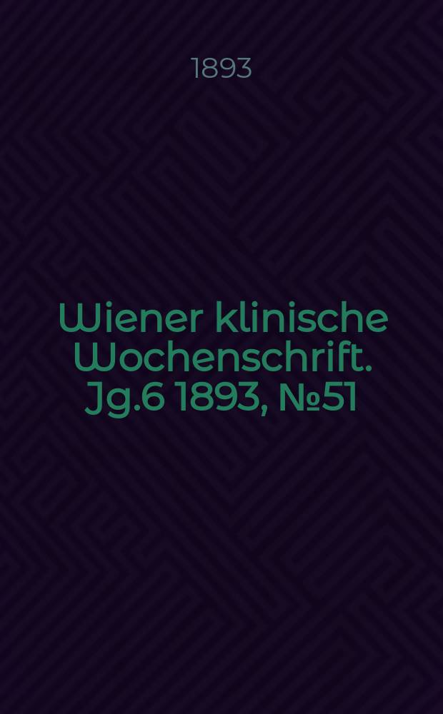 Wiener klinische Wochenschrift. Jg.6 1893, №51