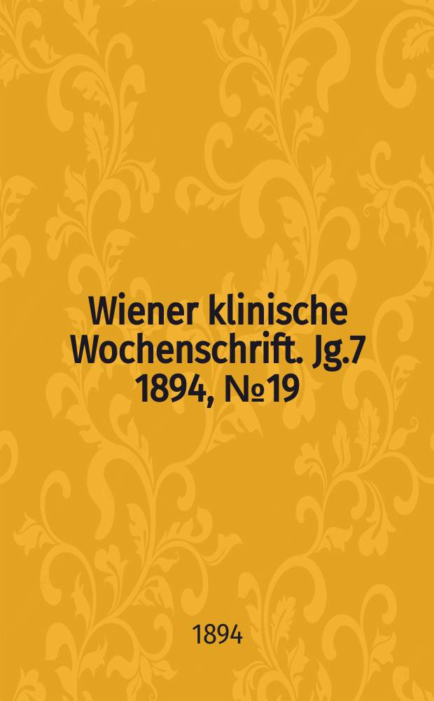 Wiener klinische Wochenschrift. Jg.7 1894, №19
