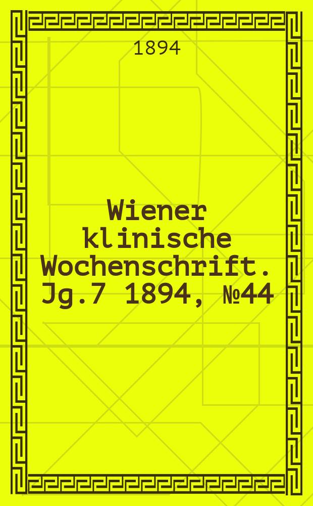Wiener klinische Wochenschrift. Jg.7 1894, №44