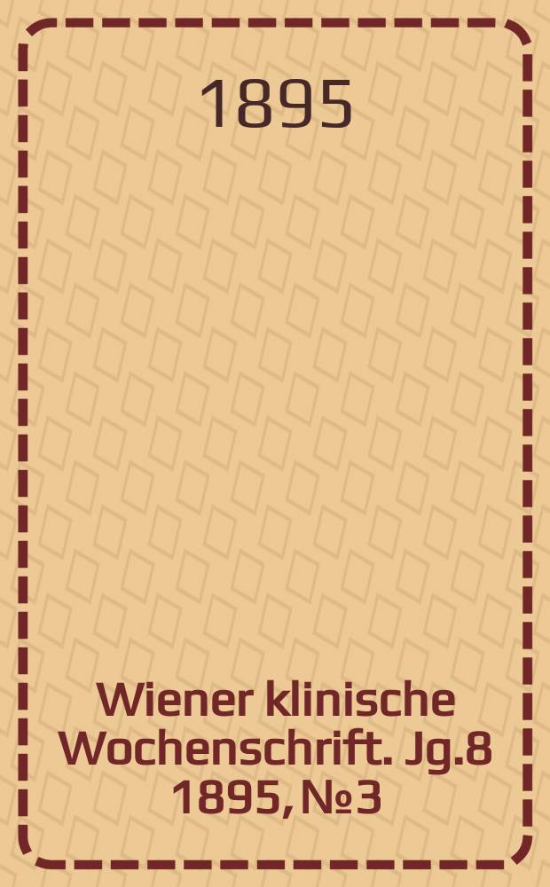 Wiener klinische Wochenschrift. Jg.8 1895, №3