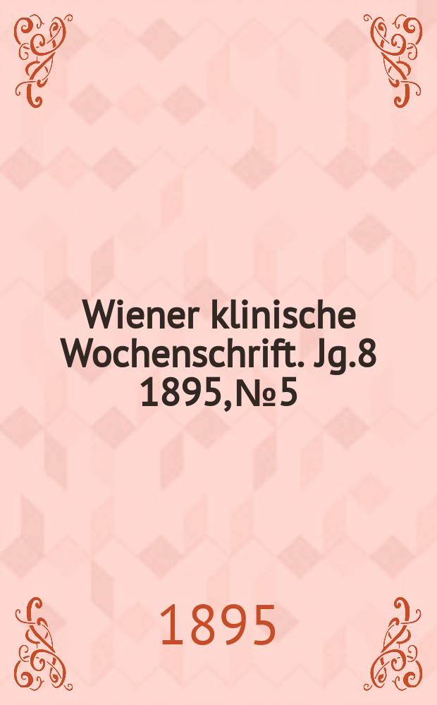 Wiener klinische Wochenschrift. Jg.8 1895, №5