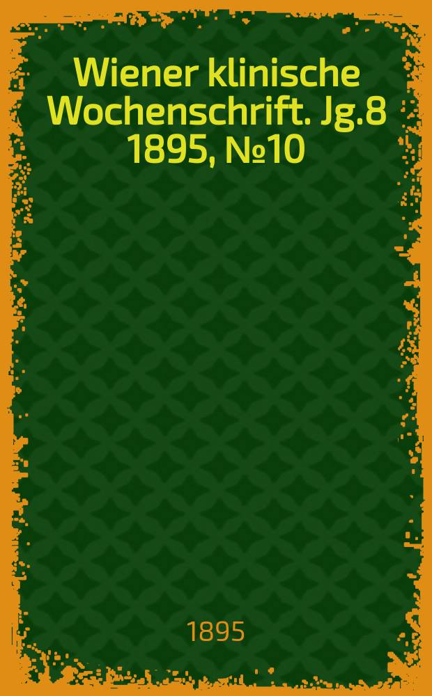 Wiener klinische Wochenschrift. Jg.8 1895, №10