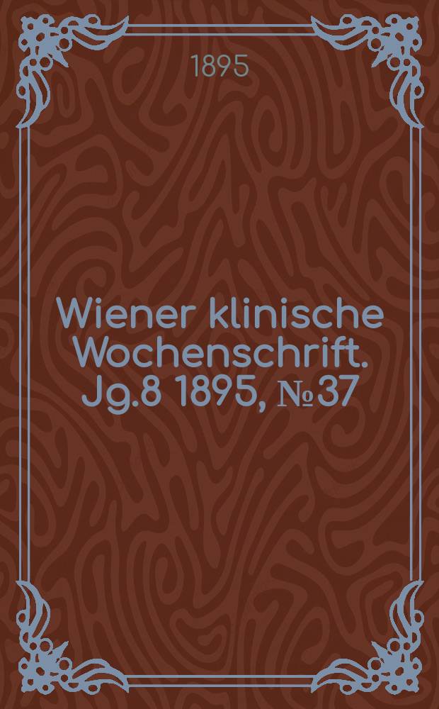 Wiener klinische Wochenschrift. Jg.8 1895, №37