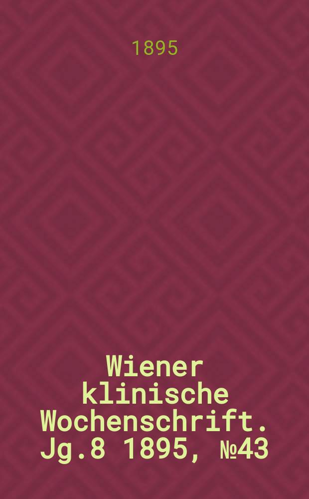 Wiener klinische Wochenschrift. Jg.8 1895, №43