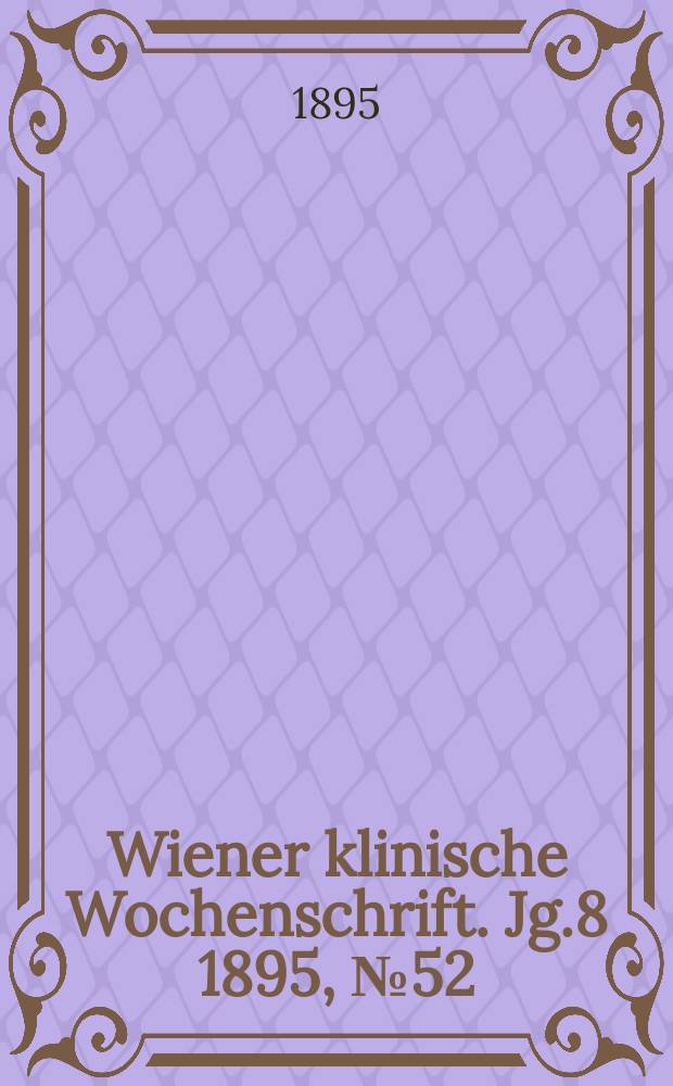Wiener klinische Wochenschrift. Jg.8 1895, №52