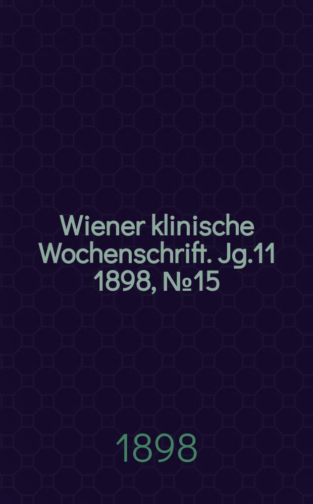 Wiener klinische Wochenschrift. Jg.11 1898, №15