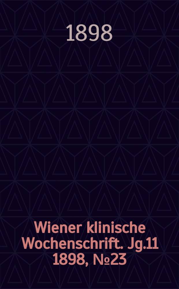 Wiener klinische Wochenschrift. Jg.11 1898, №23