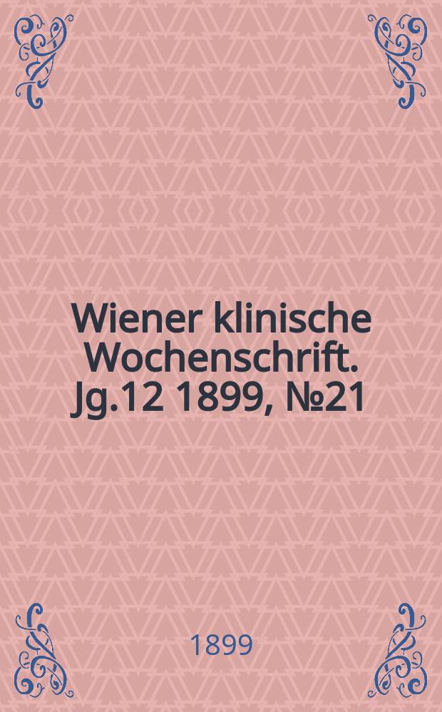 Wiener klinische Wochenschrift. Jg.12 1899, №21