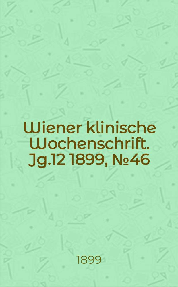 Wiener klinische Wochenschrift. Jg.12 1899, №46