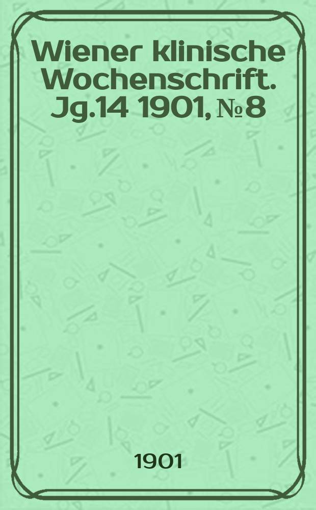 Wiener klinische Wochenschrift. Jg.14 1901, №8