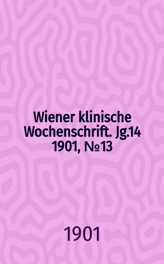 Wiener klinische Wochenschrift. Jg.14 1901, №13