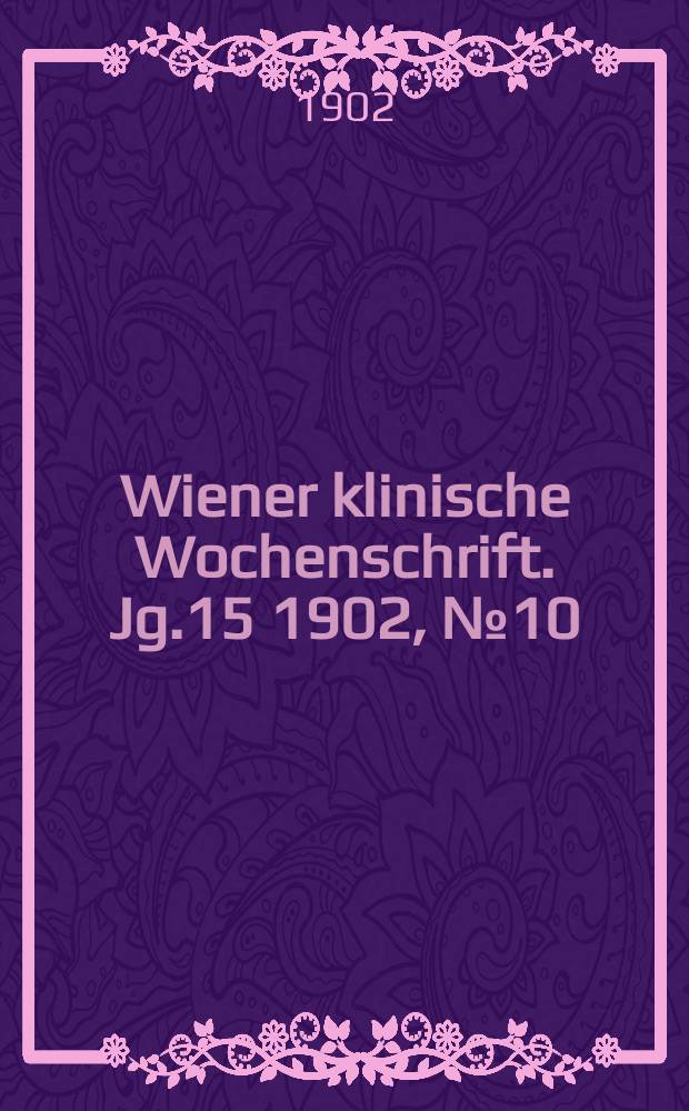 Wiener klinische Wochenschrift. Jg.15 1902, №10