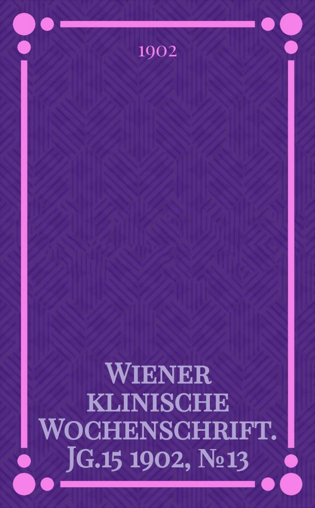 Wiener klinische Wochenschrift. Jg.15 1902, №13