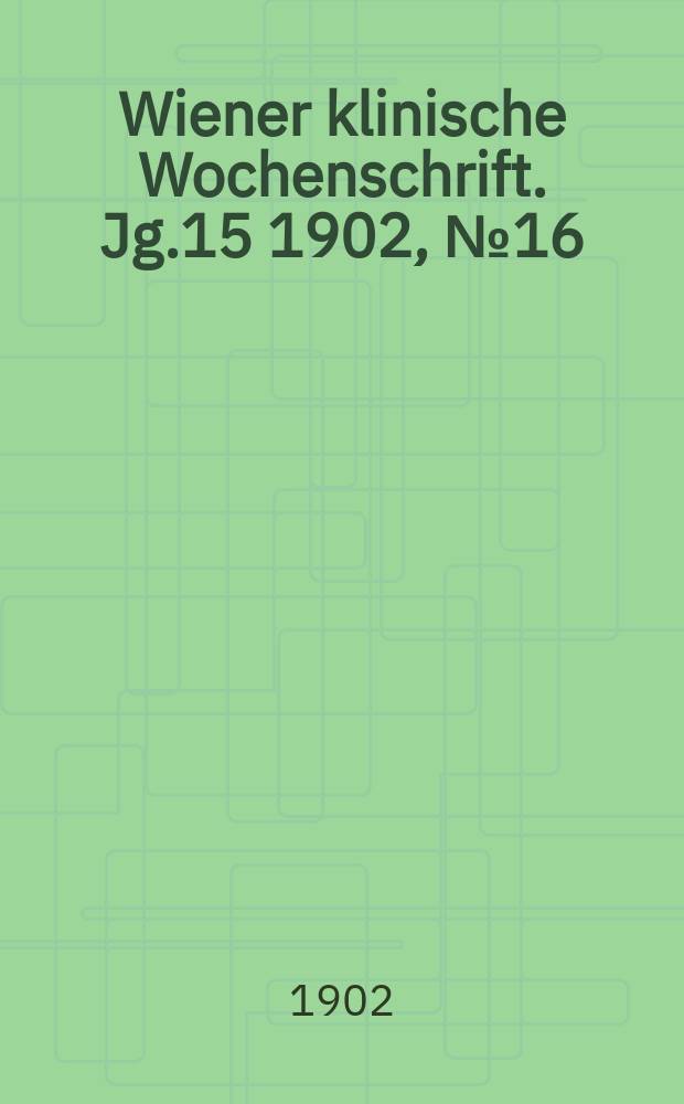 Wiener klinische Wochenschrift. Jg.15 1902, №16