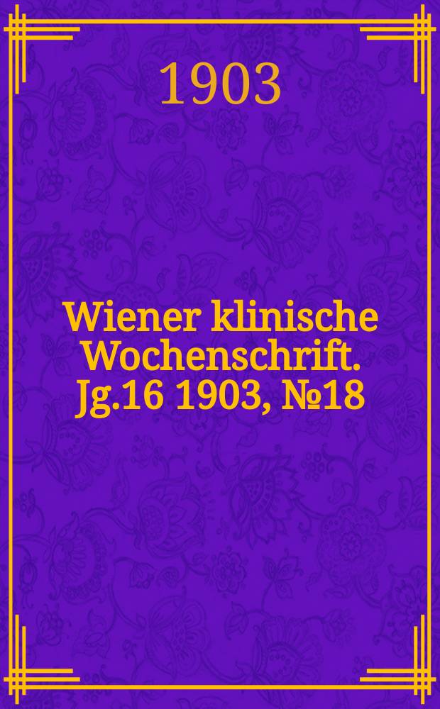 Wiener klinische Wochenschrift. Jg.16 1903, №18