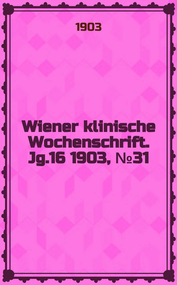 Wiener klinische Wochenschrift. Jg.16 1903, №31