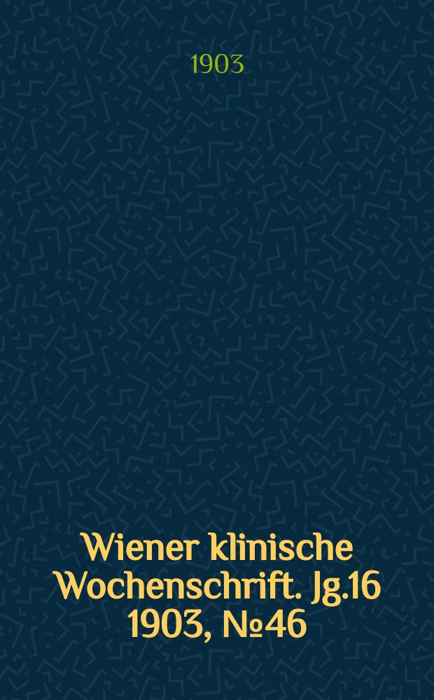 Wiener klinische Wochenschrift. Jg.16 1903, №46