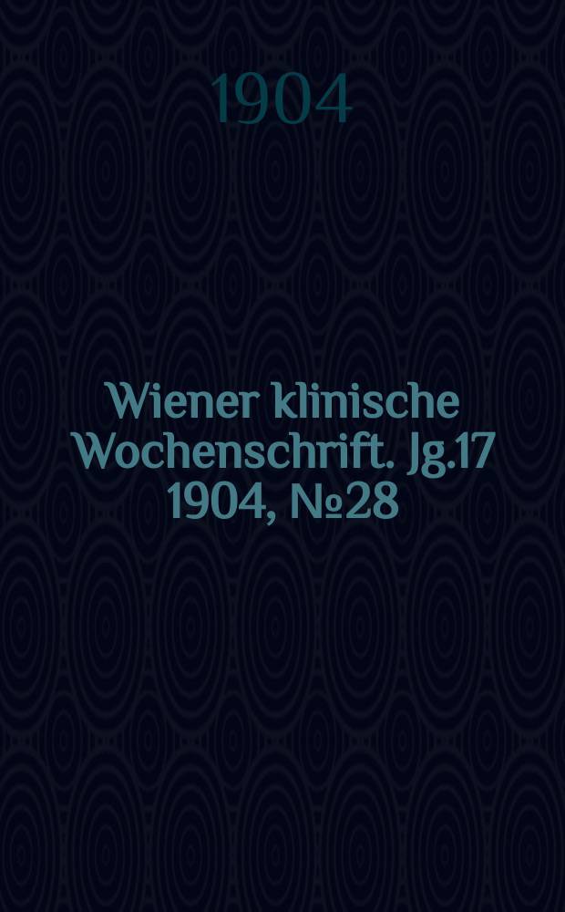 Wiener klinische Wochenschrift. Jg.17 1904, №28