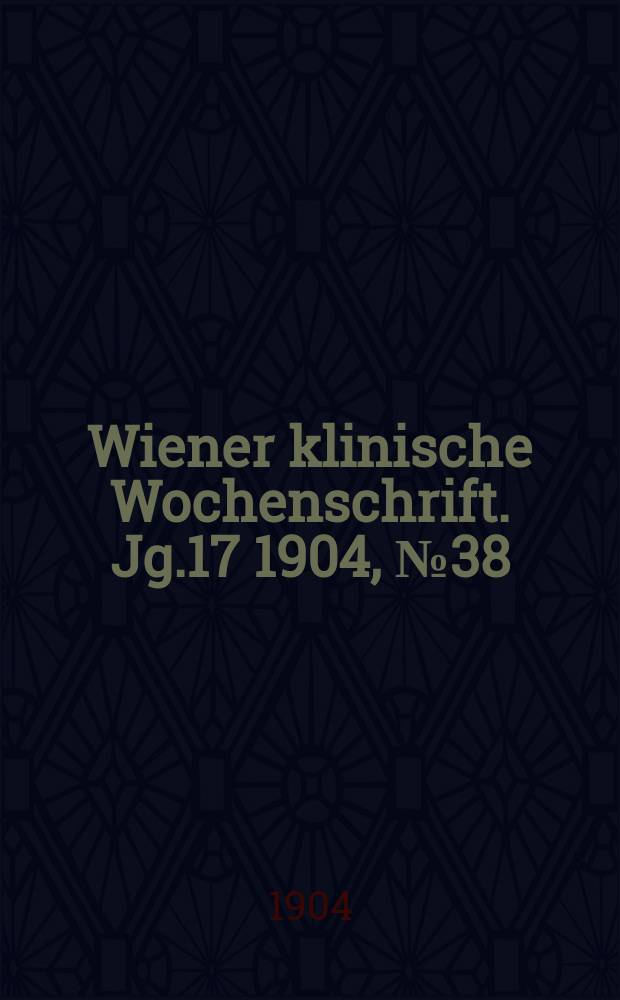 Wiener klinische Wochenschrift. Jg.17 1904, №38