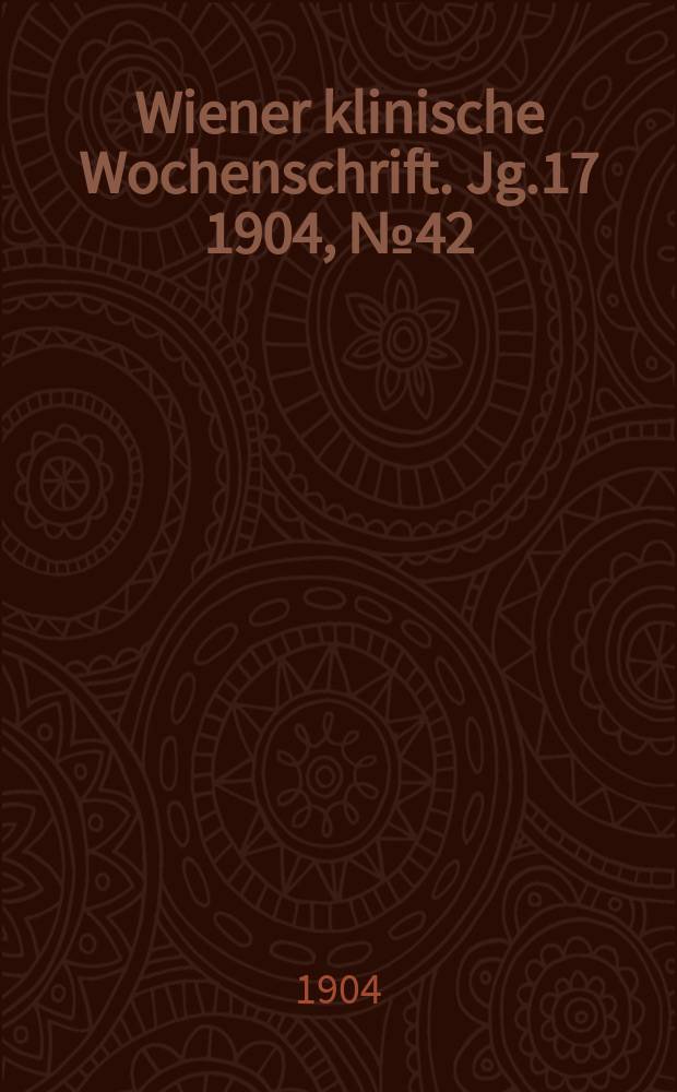 Wiener klinische Wochenschrift. Jg.17 1904, №42