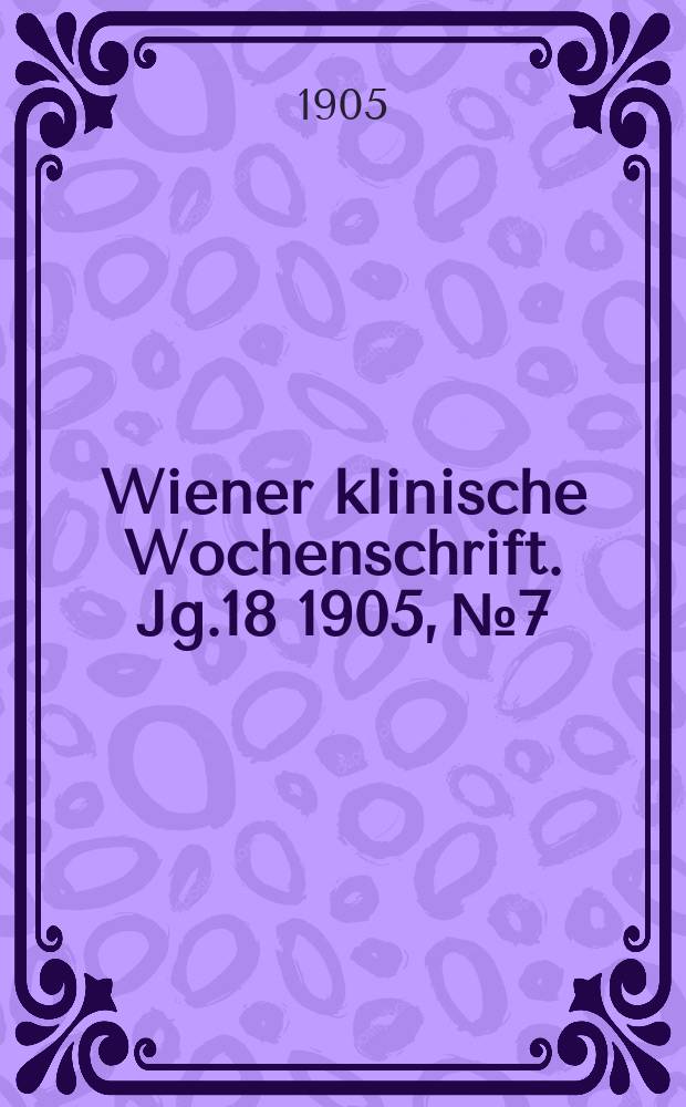 Wiener klinische Wochenschrift. Jg.18 1905, №7