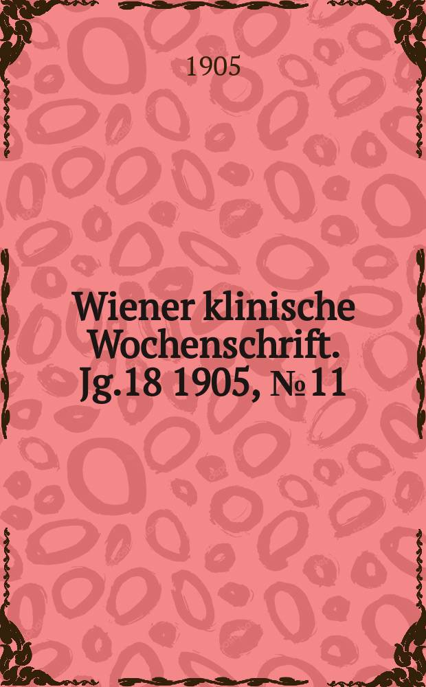 Wiener klinische Wochenschrift. Jg.18 1905, №11
