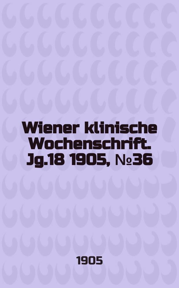 Wiener klinische Wochenschrift. Jg.18 1905, №36
