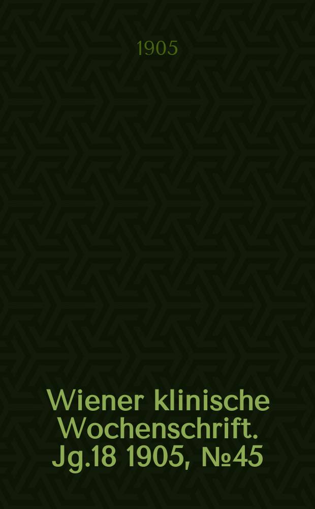 Wiener klinische Wochenschrift. Jg.18 1905, №45