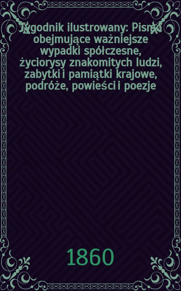 Tygodnik ilustrowany : Pismo obejmujące ważniejsze wypadki spółczesne, życiorysy znakomitych ludzi, zabytki i pamiątki krajowe, podróże, powieści i poezje, sprawozdania z dziedziny sztuk pięknych, piśmiennictwa nauk przyrodzonych, rolnictwa, przemysłu i wynalazków szkice obyczajowe i humorystyczne, typy ludowe, ubiory i kostiumy, archeologia i. t. d. T.1, №22