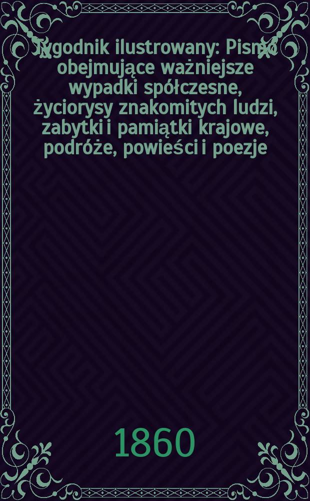 Tygodnik ilustrowany : Pismo obejmujące ważniejsze wypadki spółczesne, życiorysy znakomitych ludzi, zabytki i pamiątki krajowe, podróże, powieści i poezje, sprawozdania z dziedziny sztuk pięknych, piśmiennictwa nauk przyrodzonych, rolnictwa, przemysłu i wynalazków szkice obyczajowe i humorystyczne, typy ludowe, ubiory i kostiumy, archeologia i. t. d. T.1, №22