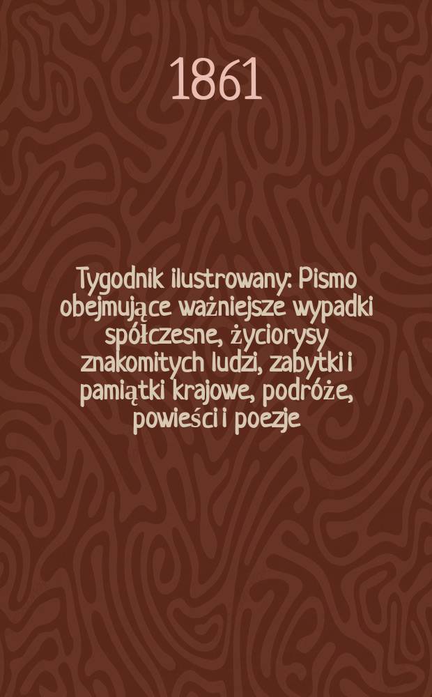 Tygodnik ilustrowany : Pismo obejmujące ważniejsze wypadki spółczesne, życiorysy znakomitych ludzi, zabytki i pamiątki krajowe, podróże, powieści i poezje, sprawozdania z dziedziny sztuk pięknych, piśmiennictwa nauk przyrodzonych, rolnictwa, przemysłu i wynalazków szkice obyczajowe i humorystyczne, typy ludowe, ubiory i kostiumy, archeologia i. t. d. T.3, №70