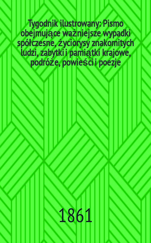 Tygodnik ilustrowany : Pismo obejmujące ważniejsze wypadki spółczesne, życiorysy znakomitych ludzi, zabytki i pamiątki krajowe, podróże, powieści i poezje, sprawozdania z dziedziny sztuk pięknych, piśmiennictwa nauk przyrodzonych, rolnictwa, przemysłu i wynalazków szkice obyczajowe i humorystyczne, typy ludowe, ubiory i kostiumy, archeologia i. t. d. T.4, №116