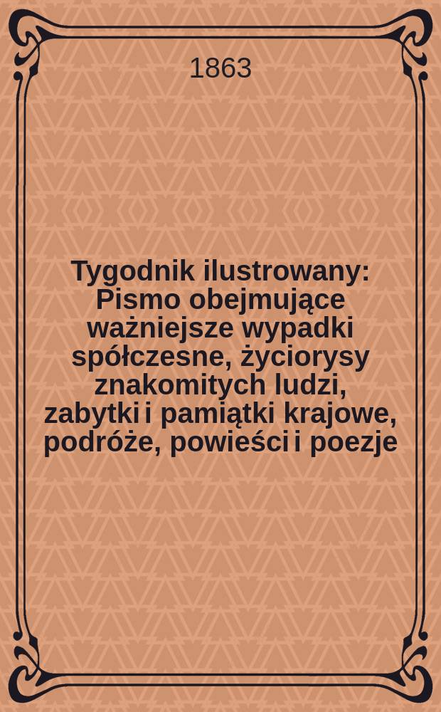 Tygodnik ilustrowany : Pismo obejmujące ważniejsze wypadki spółczesne, życiorysy znakomitych ludzi, zabytki i pamiątki krajowe, podróże, powieści i poezje, sprawozdania z dziedziny sztuk pięknych, piśmiennictwa nauk przyrodzonych, rolnictwa, przemysłu i wynalazków szkice obyczajowe i humorystyczne, typy ludowe, ubiory i kostiumy, archeologia i. t. d. T.8, №202