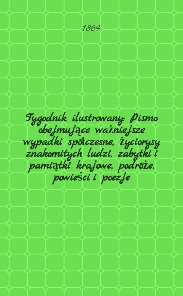 Tygodnik ilustrowany : Pismo obejmujące ważniejsze wypadki spółczesne, życiorysy znakomitych ludzi, zabytki i pamiątki krajowe, podróże, powieści i poezje, sprawozdania z dziedziny sztuk pięknych, piśmiennictwa nauk przyrodzonych, rolnictwa, przemysłu i wynalazków szkice obyczajowe i humorystyczne, typy ludowe, ubiory i kostiumy, archeologia i. t. d. T.10, №254
