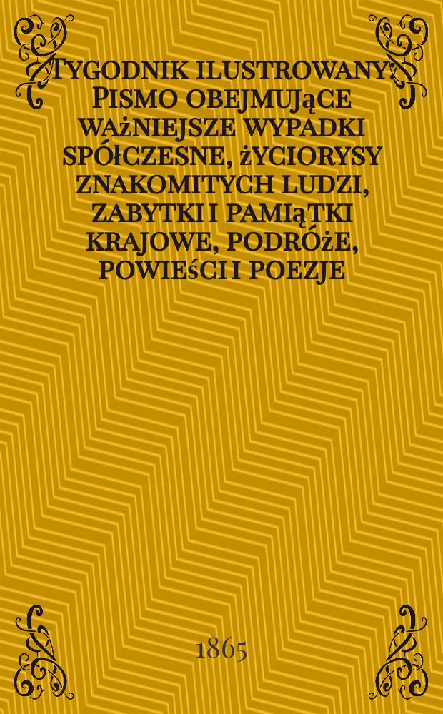 Tygodnik ilustrowany : Pismo obejmujące ważniejsze wypadki spółczesne, życiorysy znakomitych ludzi, zabytki i pamiątki krajowe, podróże, powieści i poezje, sprawozdania z dziedziny sztuk pięknych, piśmiennictwa nauk przyrodzonych, rolnictwa, przemysłu i wynalazków szkice obyczajowe i humorystyczne, typy ludowe, ubiory i kostiumy, archeologia i. t. d. T.12, №324