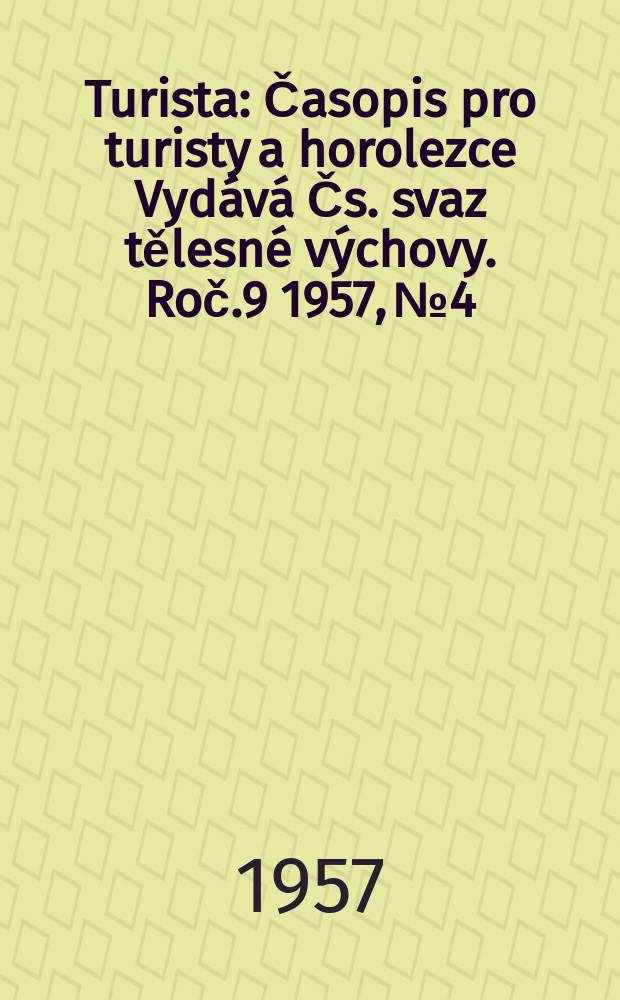 Turista : Časopis pro turisty a horolezce Vydává Čs. svaz tělesné výchovy. Roč.9 1957, №4