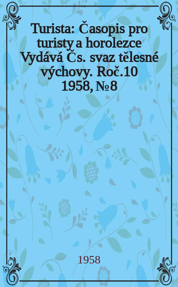 Turista : Časopis pro turisty a horolezce Vydává Čs. svaz tělesné výchovy. Roč.10 1958, №8
