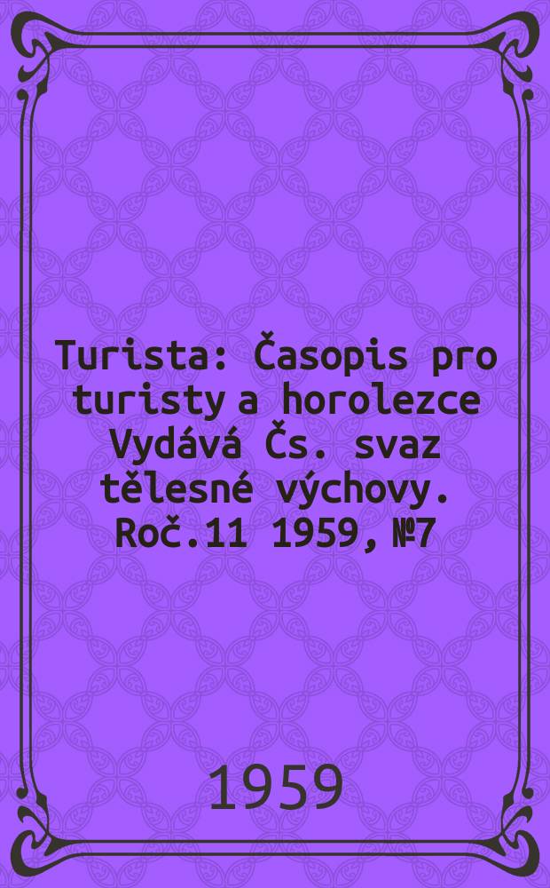 Turista : Časopis pro turisty a horolezce Vydává Čs. svaz tělesné výchovy. Roč.11 1959, №7