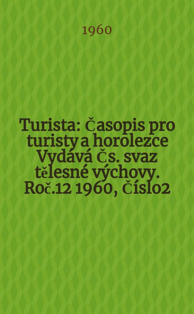 Turista : Časopis pro turisty a horolezce Vydává Čs. svaz tělesné výchovy. Roč.12 1960, Číslo2