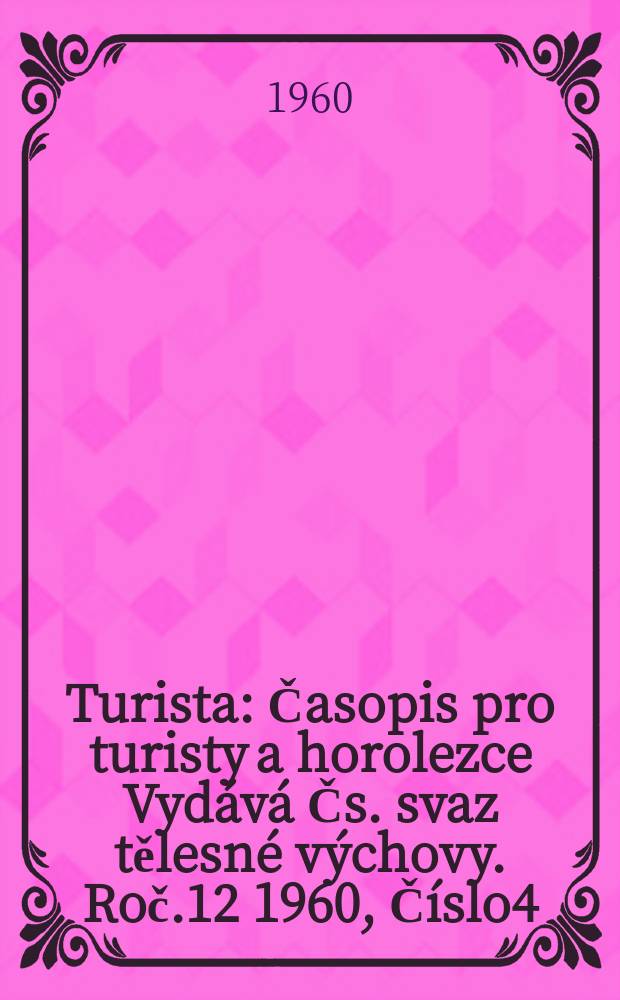 Turista : Časopis pro turisty a horolezce Vydává Čs. svaz tělesné výchovy. Roč.12 1960, Číslo4