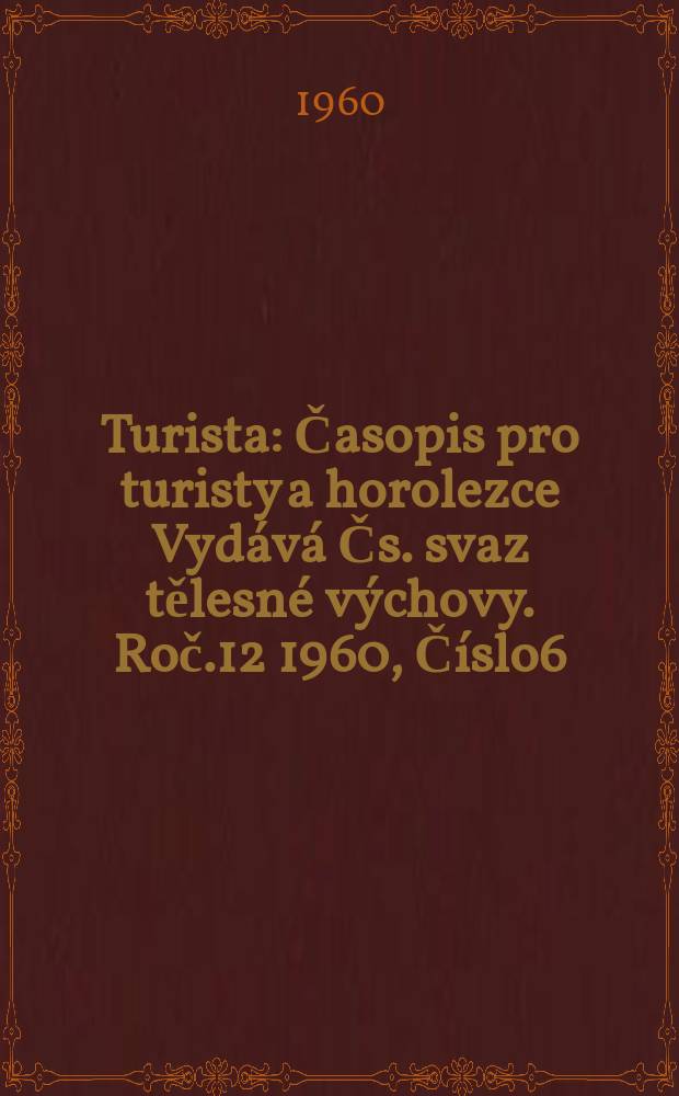Turista : Časopis pro turisty a horolezce Vydává Čs. svaz tělesné výchovy. Roč.12 1960, Číslo6