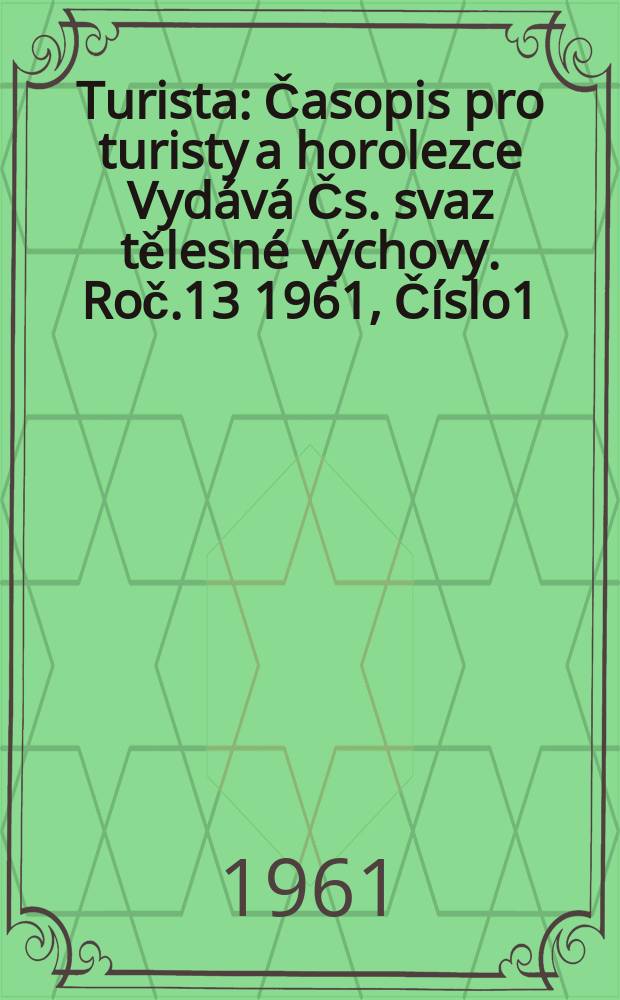 Turista : Časopis pro turisty a horolezce Vydává Čs. svaz tělesné výchovy. Roč.13 1961, Číslo1