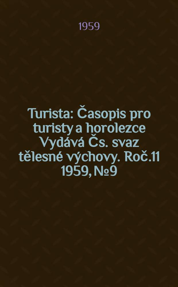 Turista : Časopis pro turisty a horolezce Vydává Čs. svaz tělesné výchovy. Roč.11 1959, №9