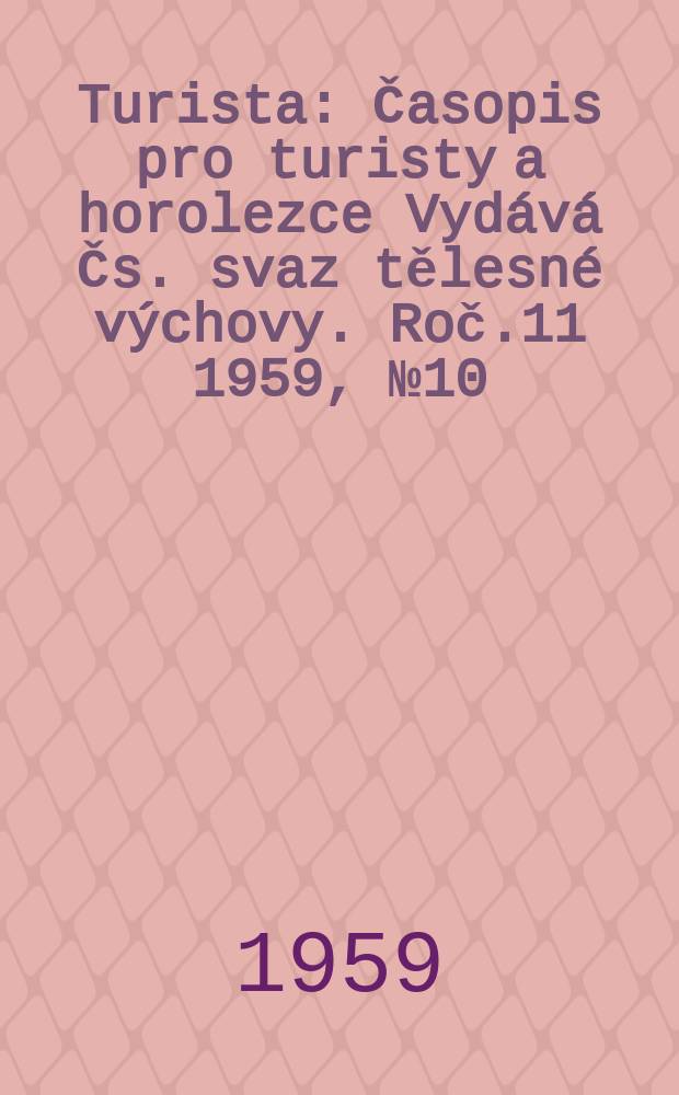 Turista : Časopis pro turisty a horolezce Vydává Čs. svaz tělesné výchovy. Roč.11 1959, №10